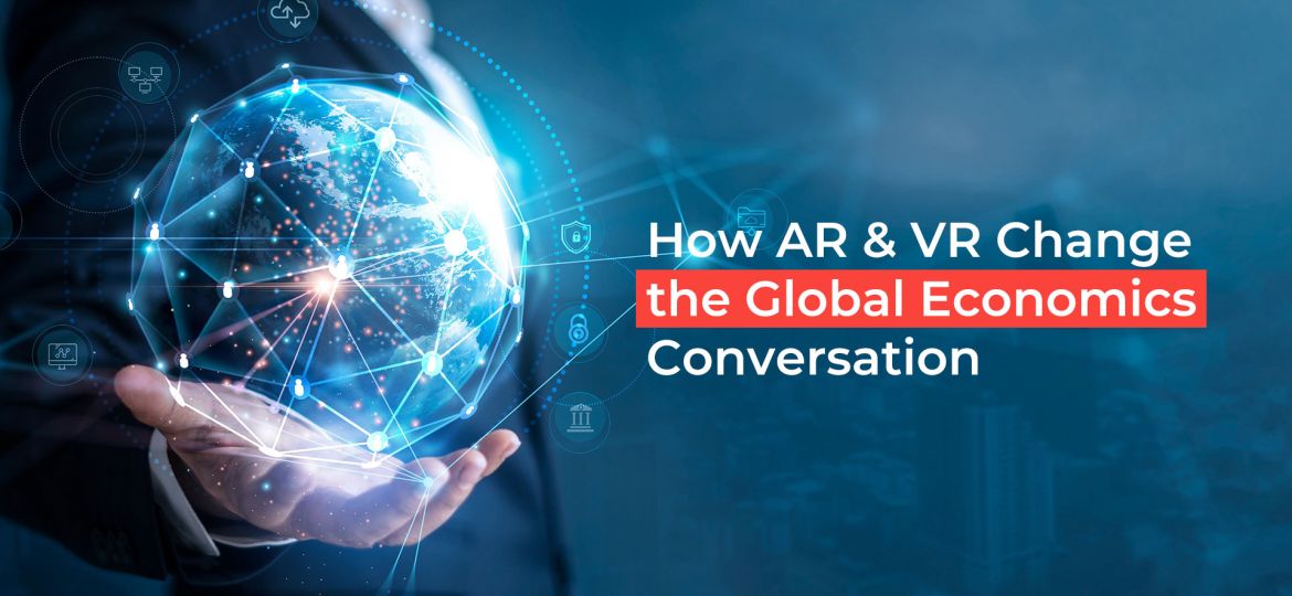 how ar and vr change the global economics conversation