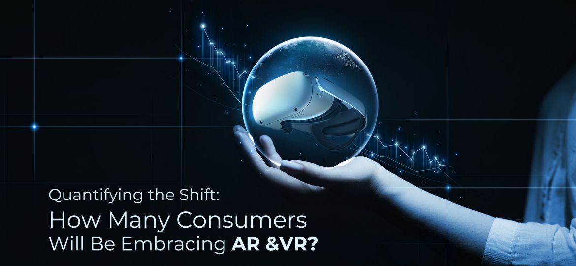 Quantifying the Shift How Many Consumers Will Be using AR and VR  technology