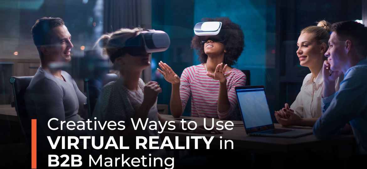 10 Creative Ways to Use Virtual Reality in B2B Marketing